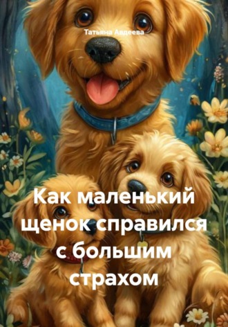 Обложка книги «Как маленький щенок справился с большим страхом»