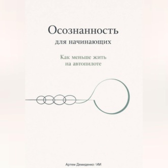 Обложка книги «Осознанность для начинающих: Как меньше жить на автопилоте»