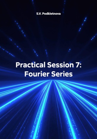 Обложка книги «Practical Session 7: Fourier Series»