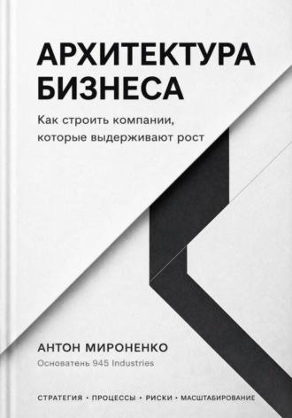 Обложка книги «Архитектура бизнеса. Как строить компании, которые выдерживают рост»