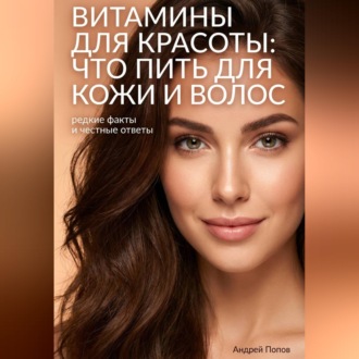Обложка книги «Витамины для красоты: что пить для кожи и волос – редкие факты и честные ответы»