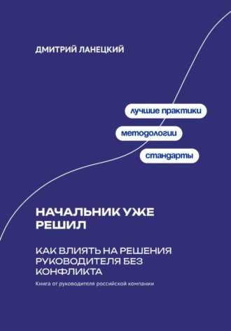 Обложка книги «Начальник уже решил: Как влиять на решения руководителя без конфликта»