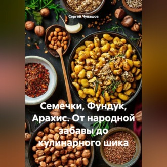 Обложка книги «Семечки, Фундук, Арахис. От народной забавы до кулинарного шика»