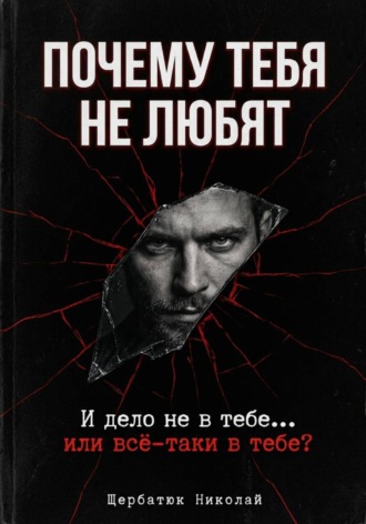 Обложка книги «Почему тебя не любят. И дело не в тебе... или всё-таки в тебе»