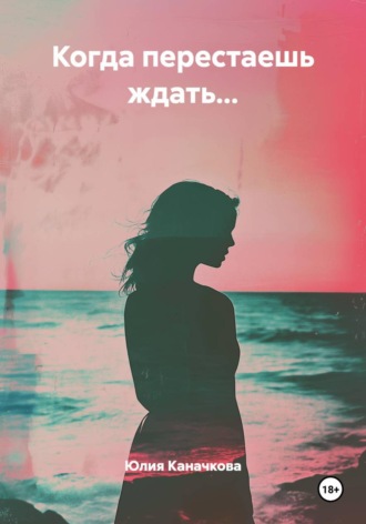 Обложка книги «Когда перестаешь ждать...»