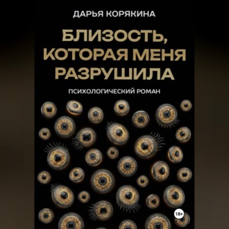 Обложка книги «Близость, которая меня разрушила: психологический роман о травме идентичности, потери себя ради близости и размытии границ эксклюзивности на примере близнецовской динамики»