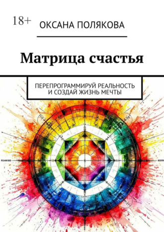 Обложка книги «Матрица счастья. Перепрограммируй реальность и создай жизнь мечты»