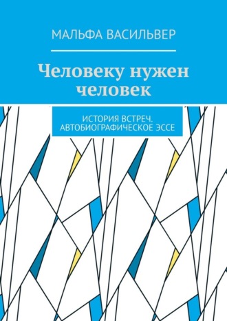 Обложка книги «Человеку нужен человек. История встреч. Автобиографическое эссе»