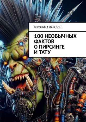 Обложка книги «100 необычных фактов о пирсинге и тату»