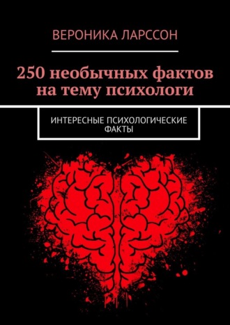 Обложка книги «250 необычных фактов на тему психологи. Интересные психологические факты»