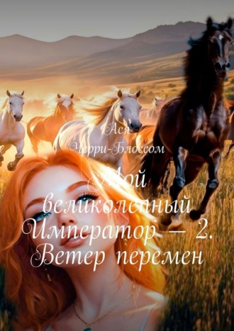 Ася Черри-Блоссом. Мой великолепный Император – 2. Ветер перемен