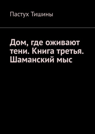 Обложка книги «Дом, где оживают тени. Книга третья. Шаманский мыс»