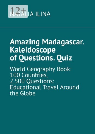 Обложка книги «Amazing Madagascar. Kaleidoscope of Questions. Quiz. World Geography Book: 100 Countries, 2,500 Questions: Educational Travel Around the Globe»