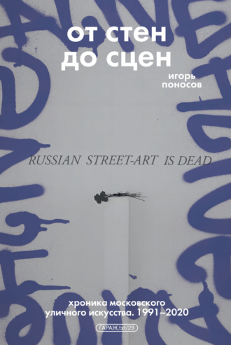 Игорь Поносов. От стен до сцен. Хроника московского уличного искусства. 1991–2020