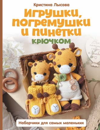 Обложка книги «Игрушки, погремушки и пинетки крючком. Наборчики для самых маленьких»