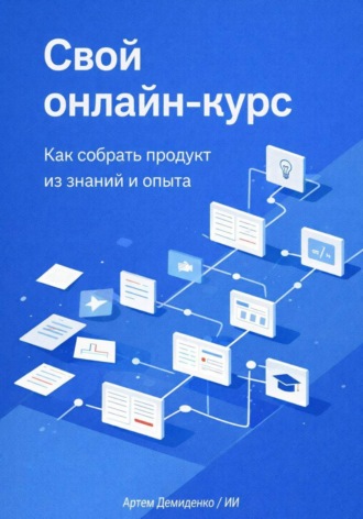 Обложка книги «Свой онлайн-курс: Как собрать продукт из знаний и опыта»