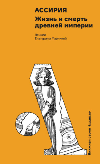 Екатерина Маркина. Ассирия: Жизнь и смерть древней империи