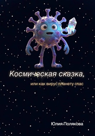 Обложка книги «Космическая сказка, или как вирус планету спас»