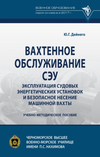 Юрий Григорьевич Дейнего. Вахтенное обслуживание СЭУ. Эксплуатация судовых энергетических установок и безопасное несение машинной вахты