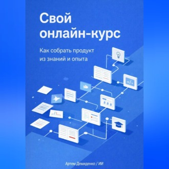 Обложка книги «Свой онлайн-курс: Как собрать продукт из знаний и опыта»