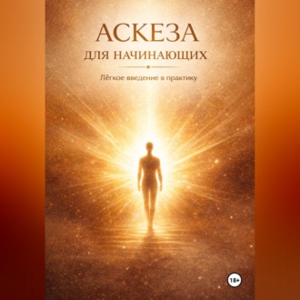 Обложка книги «АСКЕЗА ДЛЯ НАЧИНАЮЩИХ. Лёгкое введение в практику»