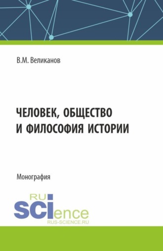 Виктор Михайлович Великанов. Человек, общество и философия истории. (Аспирантура, Бакалавриат, Магистратура). Монография.