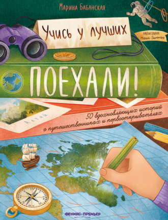 Обложка книги «Поехали! 50 вдохновляющих историй о путешественниках и первооткрывателях»