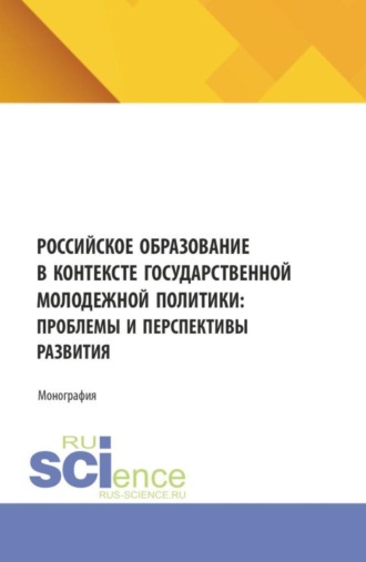 Екатерина Николаевна Арестова. Российское образование в контексте государственной молодежной политики: проблемы и перспективы развития. (Аспирантура, Бакалавриат, Магистратура). Монография.