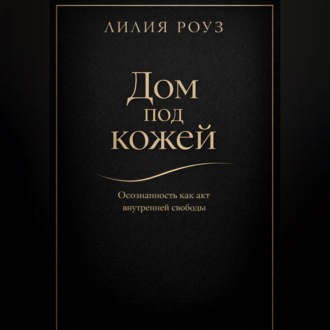 Обложка книги «Дом под кожей:Осознанность как акт внутренней свободы»
