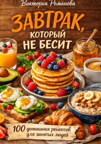 Обложка книги «Завтрак, который не бесит: 100 домашних рецептов для занятых людей»