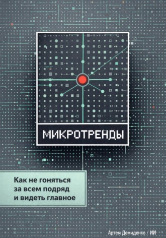Обложка книги «Микротренды: Как не гоняться за всем подряд и видеть главное»