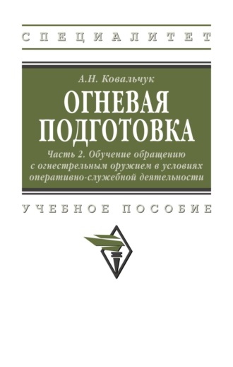 Александр Николаевич Ковальчук. Огневая подготовка. Ч. 2. Обучение обращению с огнестрельным оружием в условиях оперативно-служебной деятельности