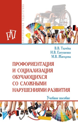 Виктория Валентиновна Ткачева. Профориентация и социализация обучающихся со сложными нарушениями развития