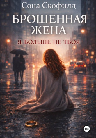 Обложка книги «Брошенная жена. Я больше не твоя»