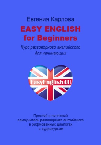 Обложка книги «Easy English for Beginners. Уникальный самоучитель разговорного английского языка в диалогах с аудио курсом»
