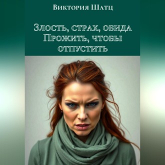 Обложка книги «Злость, страх, обида. Прожить, чтобы отпустить»