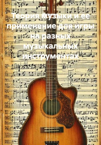 Обложка книги «Теория музыки и ее применение для игры на разных музыкальных инструментах»
