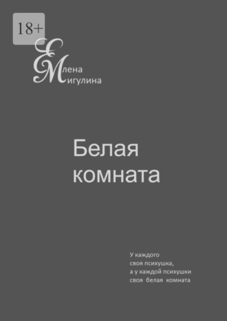 Обложка книги «Белая комната. У каждого своя психушка, а у каждой психушки своя белая комната»