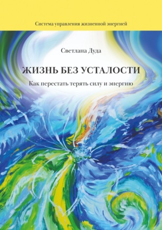 Обложка книги «Жизнь без усталости. Как перестать терять силу и энергию»