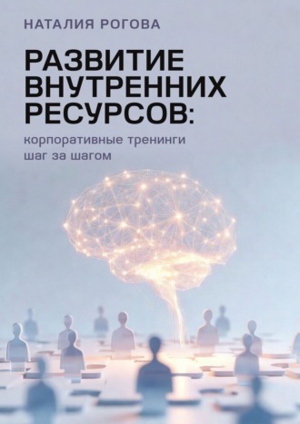 Обложка книги «Развитие внутренних ресурсов: корпоративные тренинги шаг за шагом»
