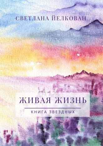 Светлана Йелкован. Живая Жизнь. Книга Звездных