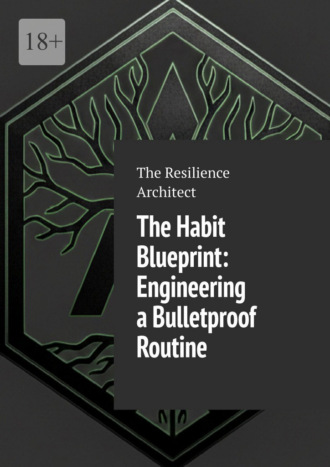 Обложка книги «The habit blueprint: Engineering a bulletproof routine»