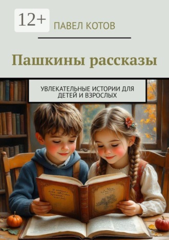 Обложка книги «Пашкины рассказы. Увлекательные истории для детей и взрослых»