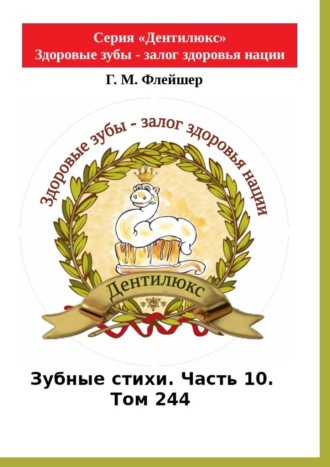 Обложка книги «Зубные стихи. Часть 10. Том 244. Серия «Дентилюкс». Здоровые зубы – залог здоровья нации»
