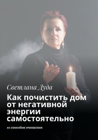 Обложка книги «Как почистить дом от негативной энергии самостоятельно. 10 способов очищения и защиты»