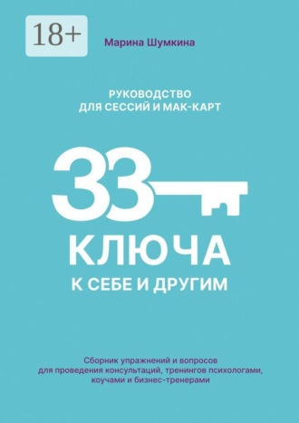 Обложка книги «33 ключа к себе и другим: Руководство для сессий и мак-карт. Сборник упражнений и вопросов для проведения консультаций, тренингов психологами, коучами и бизнес-тренерами»