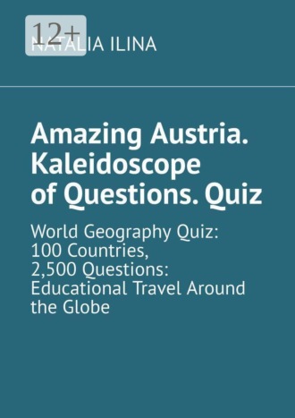 Обложка книги «Amazing Austria. Kaleidoscope of Questions. Quiz. World Geography Quiz: 100 Countries, 2,500 Questions: Educational Travel Around the Globe»