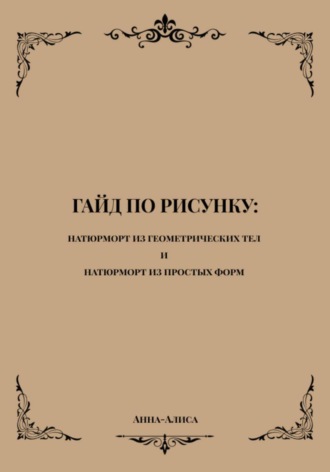 Обложка книги «Гайд по рисунку: натюрморт из геометрических тел и натюрморт из простых форм»