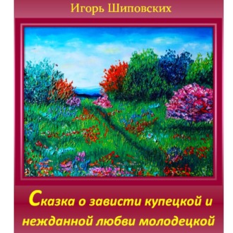 Обложка книги «Сказка о зависти купецкой и нежданной любви молодецкой.»