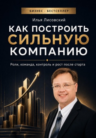 Обложка книги «Как построить сильную компанию. Роли, команда, контроль и рост после старта»